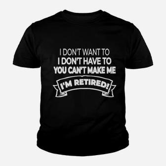 Im Retired I Dont Want Or Have To And You Cant Make Me Youth T-shirt - Monsterry