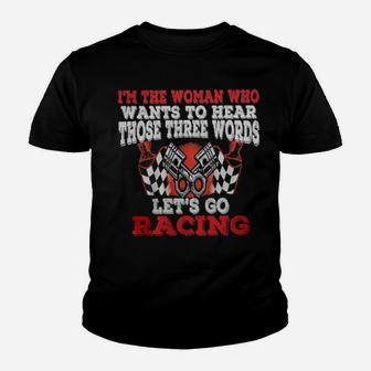 I'm The Woman Who Wants To Hear Those Three Words Let's Go Racing Youth T-shirt - Monsterry