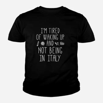 I’m Tired Of Waking Up And Not Being In Italy Youth T-shirt - Thegiftio UK