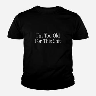 Im Too Old For This Sht Youth T-shirt | Crazezy DE