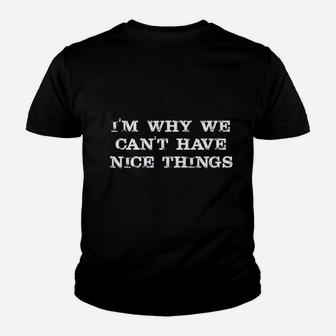 Im Why We Cant Have Nice Things Youth T-shirt | Crazezy