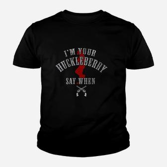 Im You Are Huckleberry Say When Youth T-shirt | Crazezy CA