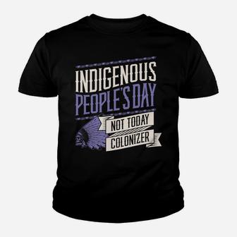 Indigenous Peoples Day Not Today Colonizer Native American Sweatshirt Youth T-shirt | Crazezy UK