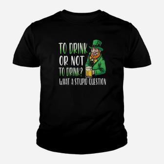 Irish To Drink Or Not To Drink What A Stupid Question Youth T-shirt - Monsterry UK