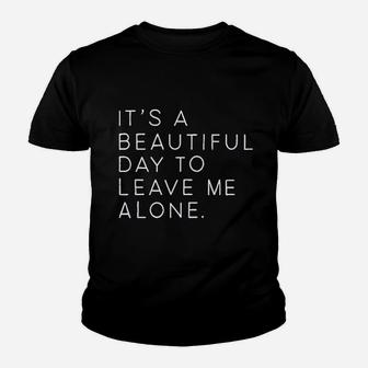 It Is A Beautiful Day To Leave Me Alone Youth T-shirt | Crazezy UK