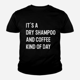It Is A Dry Shampoo And Coffee Kind Of Day Youth T-shirt | Crazezy DE