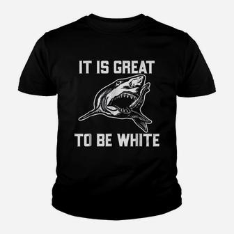 It Is Great To Be White Shark Funny Youth T-shirt | Crazezy UK
