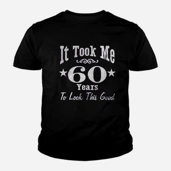 It Took Me 60 Years To Look This Good Youth T-shirt | Crazezy CA