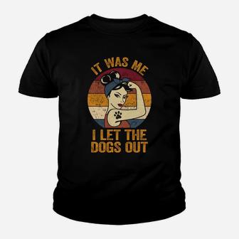 It Was Me I Let The Dogs Out Shirt Dog Lover Pun Dog Mom Youth T-shirt | Crazezy DE