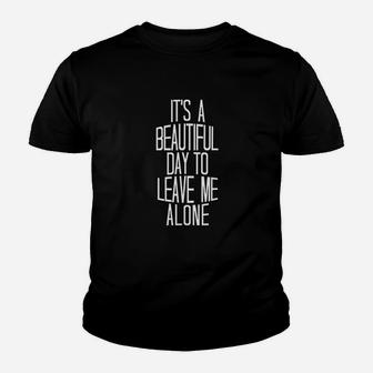 Its A Beautiful Day To Leave Me Alone Youth T-shirt | Crazezy DE