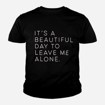 Its A Beautiful Day To Leave Me Alone Youth T-shirt | Crazezy UK