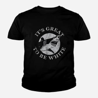 Its Great To Be White Funny Shark Sarcastic Saying Youth T-shirt | Crazezy