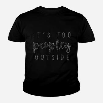 Its Too Peopley Outside Youth T-shirt | Crazezy