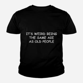 It's Weird Being The Same Age As Old People, Funny Design Sweatshirt Youth T-shirt | Crazezy AU