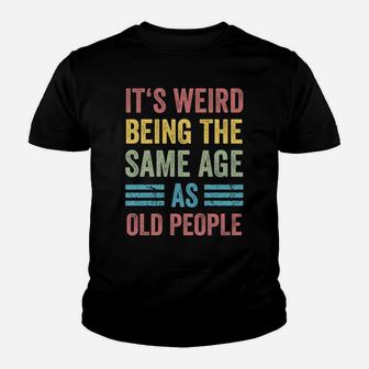 It's Weird Being The Same Age As Old People Funny Father Dad Sweatshirt Youth T-shirt | Crazezy AU