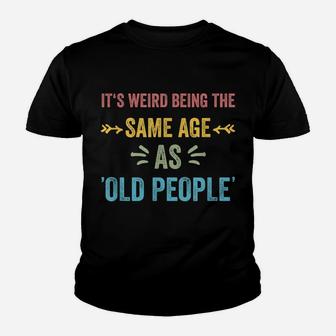 It's Weird Being The Same Age As Old People Funny Father Dad Youth T-shirt | Crazezy UK