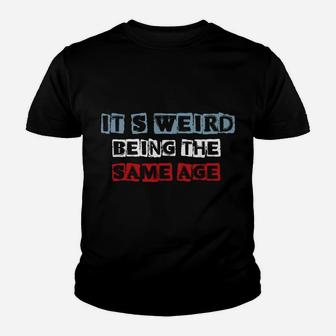 It's Weird Being The Same Age As Old People Funny Sarcastic Sweatshirt Youth T-shirt | Crazezy UK