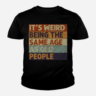 It's Weird Being The Same Age As Old People Retro Sarcastic Youth T-shirt | Crazezy AU