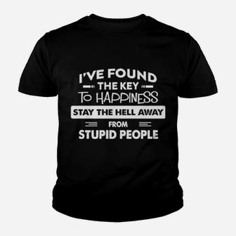 I've Found The Key To Happiness Stay The Hell Away From Stupid People Youth T-shirt - Monsterry DE