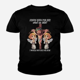 Jesus Died For Me What An Idiot I Would Not Die For Him Meme Youth T-shirt - Monsterry