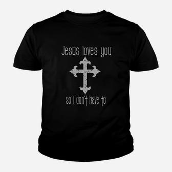 Jesus Loves You So I Dont Have To Funny Youth T-shirt | Crazezy