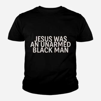 Jesus Was An Unarmed Black Man Youth T-shirt - Monsterry DE