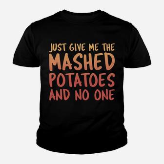 Just Give Me The Mashed Potatoes Thanksgiving Funny Xmas Sweatshirt Youth T-shirt | Crazezy