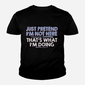Just Pretend Im Not Here Youth T-shirt | Crazezy CA