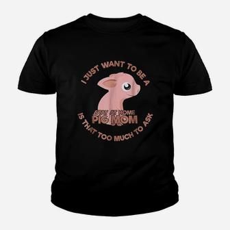 Just Want To Be A Stay At Home Pig Mom Youth T-shirt | Crazezy