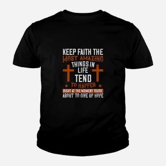 Keep Faith The Most Amazing Things In Life Tend To Happen Right At The Moment Youre About To Give Up Hope Youth T-shirt - Monsterry
