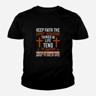 Keep Faith The Most Amazing Things In Life Tend To Happen Right At The Moment Youre About To Give Up Hope Youth T-shirt - Monsterry
