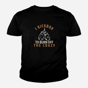 Kickboxing I Kickbox To Burn Off The Crazy Youth T-shirt | Crazezy