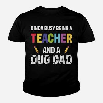 Kinda Busy Being A Teacher And A Dog Dad Puppy Lovers Father Youth T-shirt | Crazezy UK