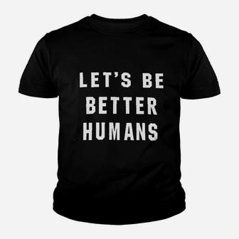 Lets Be Better Humans Inspirational Quotes Youth T-shirt | Crazezy
