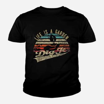 Life Is A Garden Dig It Youth T-shirt | Crazezy