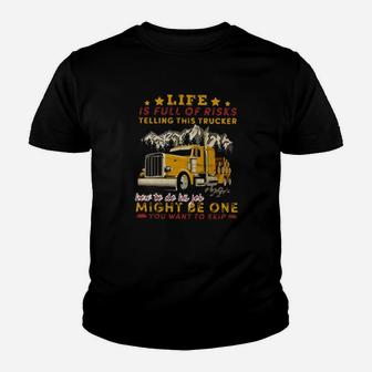 Life Is Full Of Risks Telling This Trucker How To Do His Job Might Be One You Want To Skip Youth T-shirt - Monsterry