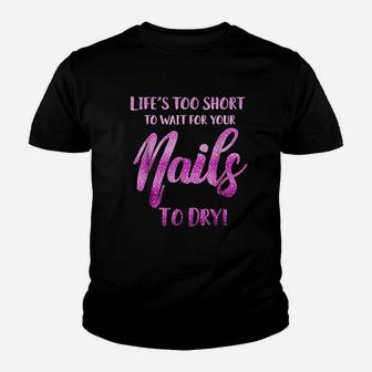 Life's Too Short To Wait For Your Nails To Dry Youth T-shirt | Crazezy