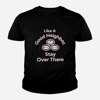 Like A Good Neighbor Stay Over There Funny Full Youth T-shirt | Crazezy AU