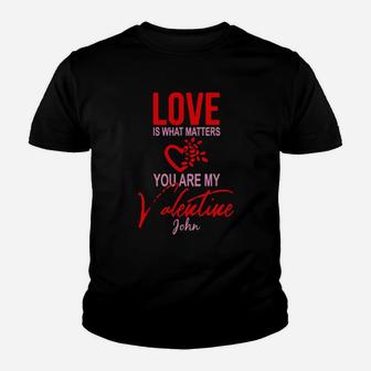 Love Is What Matters You Are My Valentine John Youth T-shirt - Monsterry