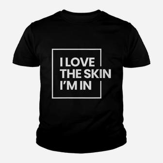 Love The Skin I Am In Youth T-shirt | Crazezy UK