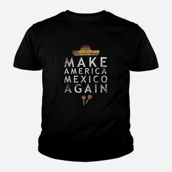 Make America Mexico Again Funny Mexican Imigrant Youth T-shirt | Crazezy AU