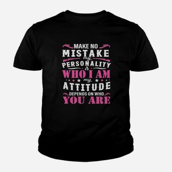 Make No Mistake My Personality Is Who I Am My Attitude Denpends On Who Are You Youth T-shirt - Monsterry