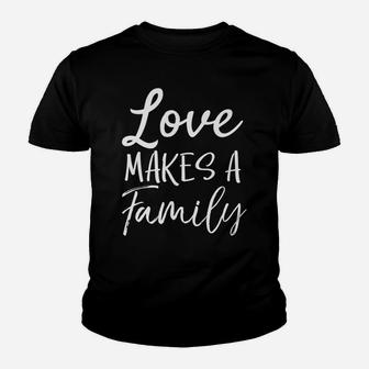 Matching Adoption Gifts For Groups Love Makes A Family Youth T-shirt | Crazezy UK