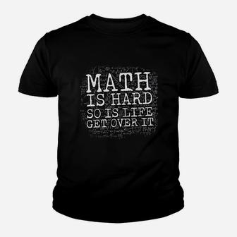 Math Is Hard So Is Life Get Over It Youth T-shirt | Crazezy