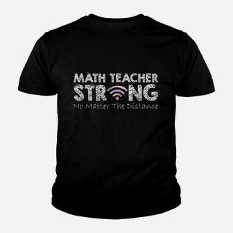 Math Teacher Strong No Matter The Distance Math Teacher Gift Youth T-shirt | Crazezy AU
