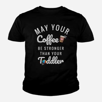 May Your Coffee Be Stronger Than Your Toddler Youth T-shirt - Monsterry