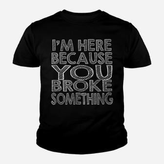 Mechanic Funny Gift - I'm Here Because You Broke Something Youth T-shirt | Crazezy UK