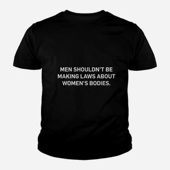 Men Shouldn't Be Making Laws About Bodies Youth T-shirt | Crazezy