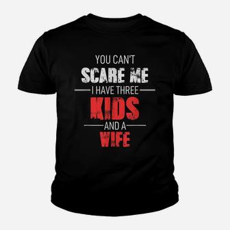 Mens Fathers Day Dad You Can´T Scare Me I Have 3 Kids And A Wife Youth T-shirt | Crazezy AU