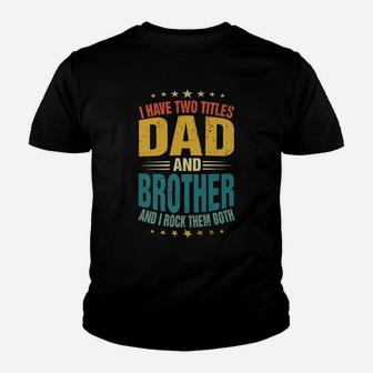 Mens I Have Two Titles Dad And Brother Dad Father's Day Youth T-shirt | Crazezy UK
